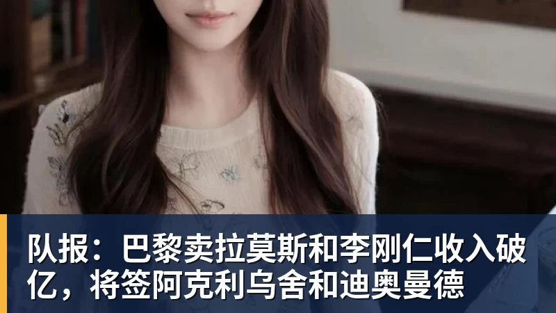 队报：巴黎卖拉莫斯和李刚仁收入破亿，将签阿克利乌舍和迪奥曼德