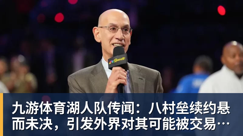 九游体育湖人队传闻：八村垒续约悬而未决，引发外界对其可能被交易的猜测