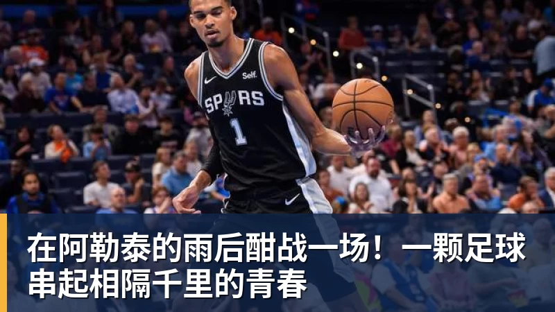 在阿勒泰的雨后酣战一场！一颗足球串起相隔千里的青春