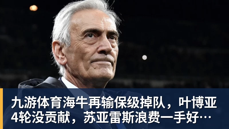 九游体育海牛再输保级掉队,叶博亚4轮没贡献,苏亚雷斯浪费一手好牌,三镇目标拿分