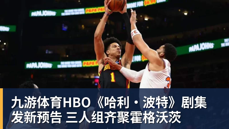 九游体育HBO《哈利·波特》剧集发新预告 三人组齐聚霍格沃茨