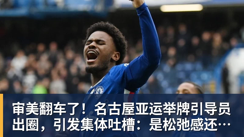 九游体育审美翻车了！名古屋亚运举牌引导员出圈，引发集体吐槽：是松弛感还是太随意？
