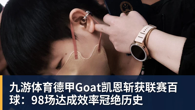 九游体育德甲Goat凯恩斩获联赛百球：98场达成效率冠绝历史