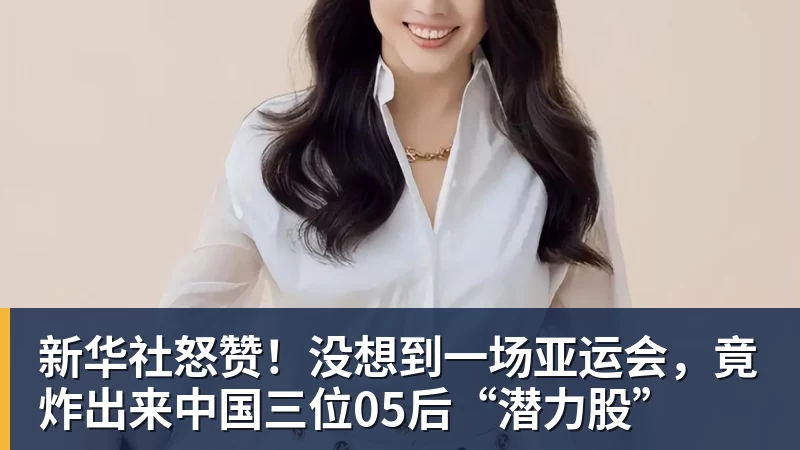 九游体育新华社怒赞！没想到一场亚运会，竟炸出来中国三位05后“潜力股”