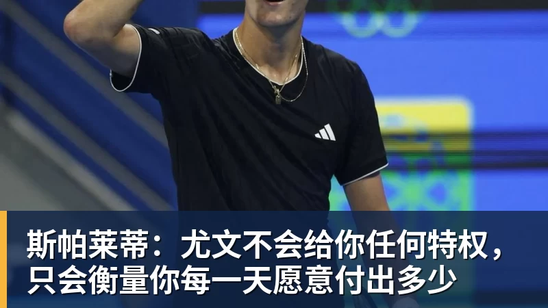 九游体育斯帕莱蒂：尤文不会给你任何特权，只会衡量你每一天愿意付出多少
