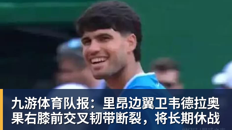 九游体育队报：里昂边翼卫韦德拉奥果右膝前交叉韧带断裂，将长期休战