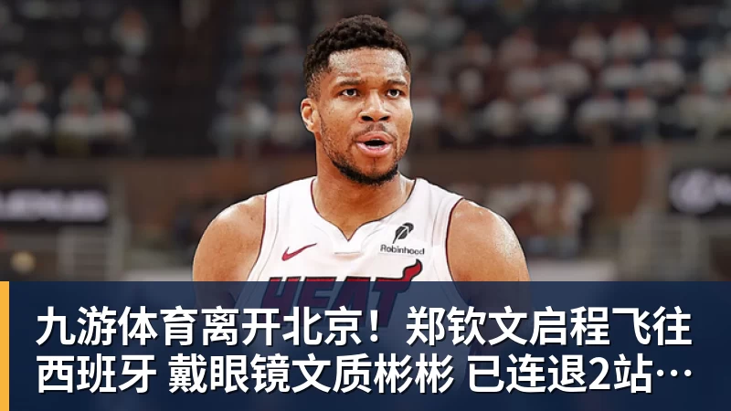 九游体育离开北京！郑钦文启程飞往西班牙 戴眼镜文质彬彬 已连退2站比赛