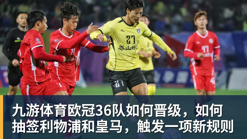 九游体育欧冠36队如何晋级，如何抽签利物浦和皇马，触发一项新规则