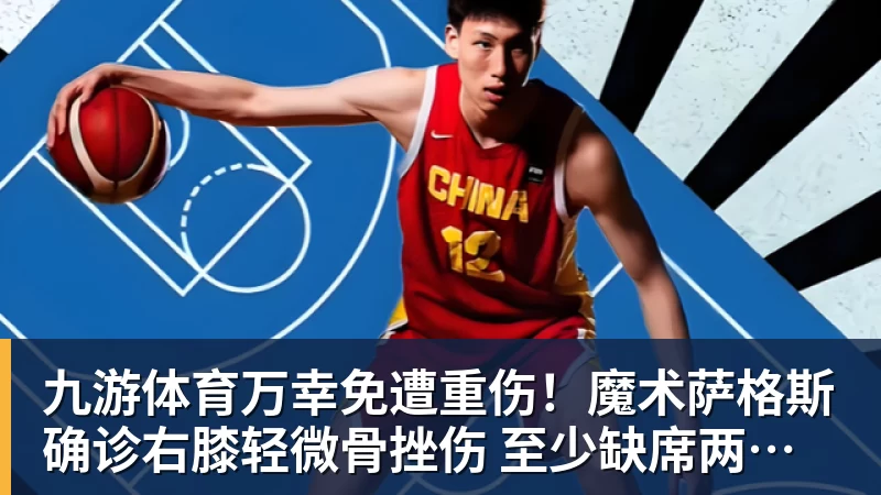 九游体育万幸免遭重伤!魔术萨格斯确诊右膝轻微骨挫伤 至少缺席两周比赛